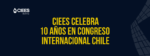 CIEES celebra 10 años en Congreso Internacional Chile