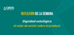 Dignidad ontológica: el valor de existir sobre el producir